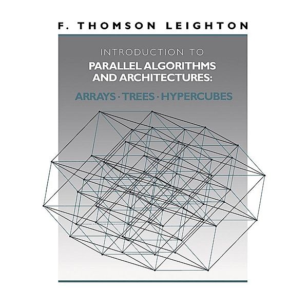 Introduction to Parallel Algorithms and Architectures, F. Thomson Leighton