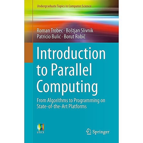 Introduction to Parallel Computing / Undergraduate Topics in Computer Science, Roman Trobec, Bostjan Slivnik, Patricio Bulic, Borut Robic