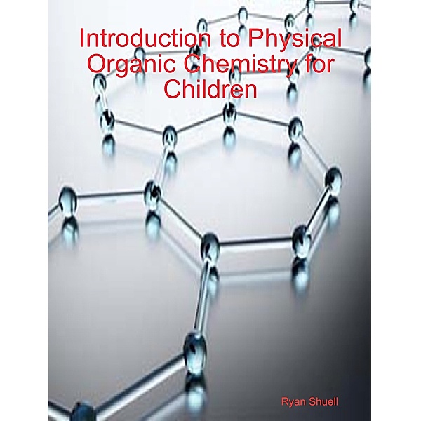 Introduction to Physical Organic Chemistry for Children, Ryan Shuell