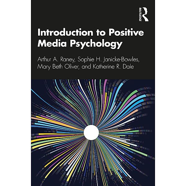 Introduction to Positive Media Psychology, Arthur A. Raney, Sophie H. Janicke-Bowles, Mary Beth Oliver, Katherine R. Dale