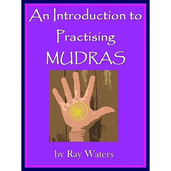 Introduction to Practising MUDRAS / Ray Waters, Ray Waters