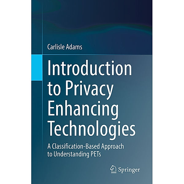 Introduction to Privacy Enhancing Technologies, Carlisle Adams