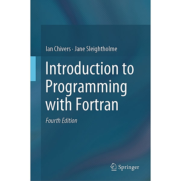 Introduction to Programming with Fortran, Ian Chivers, Jane Sleightholme