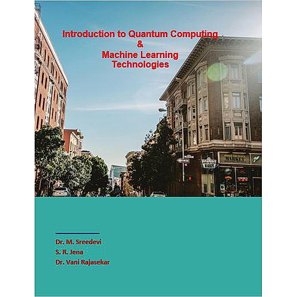 Introduction to Quantum Computing &  Machine Learning Technologies (1, #1) / 1, M. Sreedevi, S. R. Jena, Vani Rajasekar