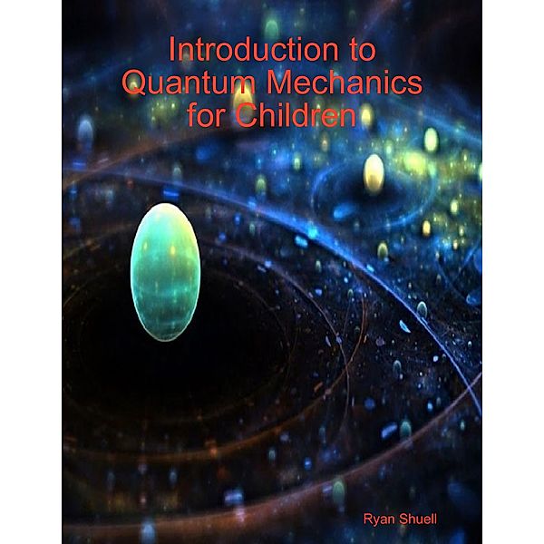 Introduction to Quantum Mechanics for Children, Ryan Shuell