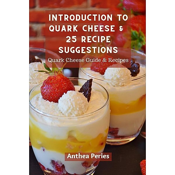 Introduction To Quark Cheese And 25 Recipe Suggestions: Quark Cheese Guide And Recipes / Quark Cheese, Anthea Peries