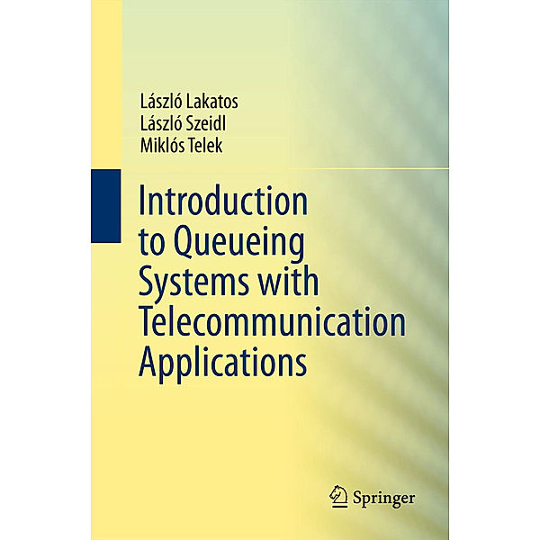 Introduction to Queueing Systems with Telecommunication Applications, Laszlo Lakatos, Laszlo Szeidl, Miklos Telek