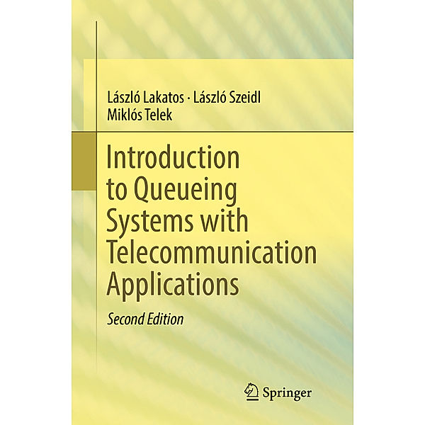 Introduction to Queueing Systems with Telecommunication Applications, László Lakatos, László Szeidl, Miklós Telek