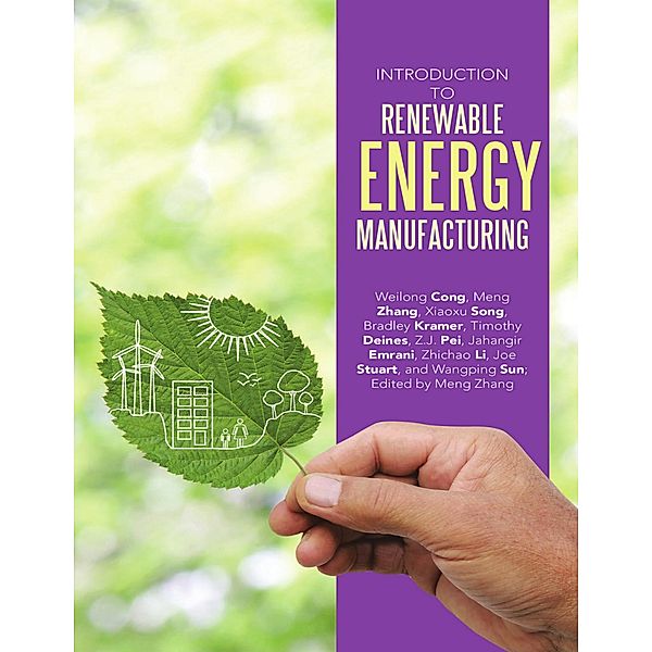 Introduction to Renewable Energy Manufacturing, Meng Zhang, Joe Stuart, Weilong Cong, Xiaoxu Song, Bradley Kramer, Timothy Deines, Z. J. Pei, Wangping Sun, Jahangir Emrani, Zhichao Li