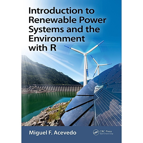 Introduction to Renewable Power Systems and the Environment with R, Miguel F. Acevedo