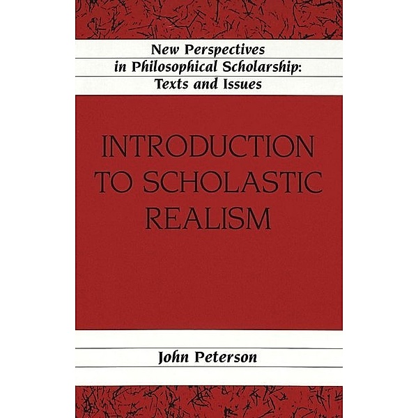 Introduction to Scholastic Realism / New Perspectives in Philosophical Scholarship Bd.12, John Peterson