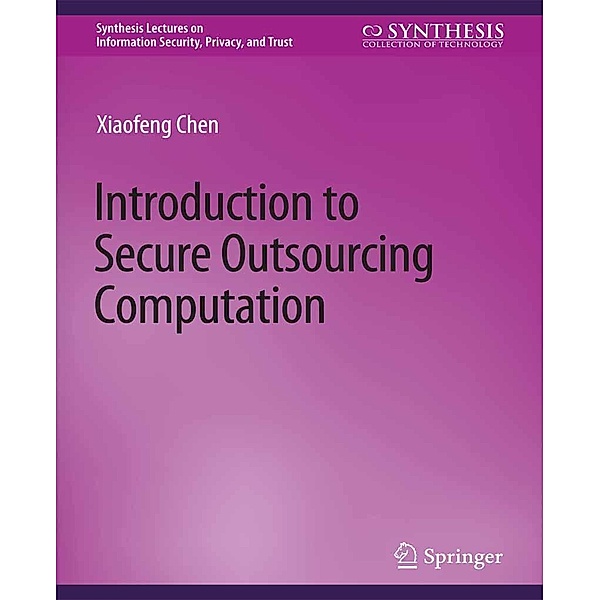 Introduction to Secure Outsourcing Computation / Synthesis Lectures on Information Security, Privacy, and Trust, Xiaofeng Chen