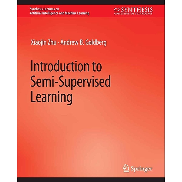Introduction to Semi-Supervised Learning / Synthesis Lectures on Artificial Intelligence and Machine Learning, Xiaojin Zhu, Andrew. B Goldberg
