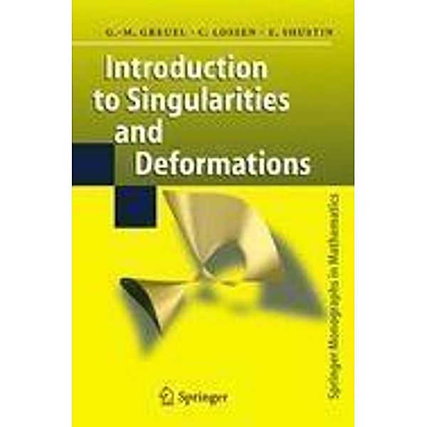 Introduction to Singularities and Deformations / Springer Monographs in Mathematics, Gert-Martin Greuel, Christoph Lossen, Eugenii I. Shustin