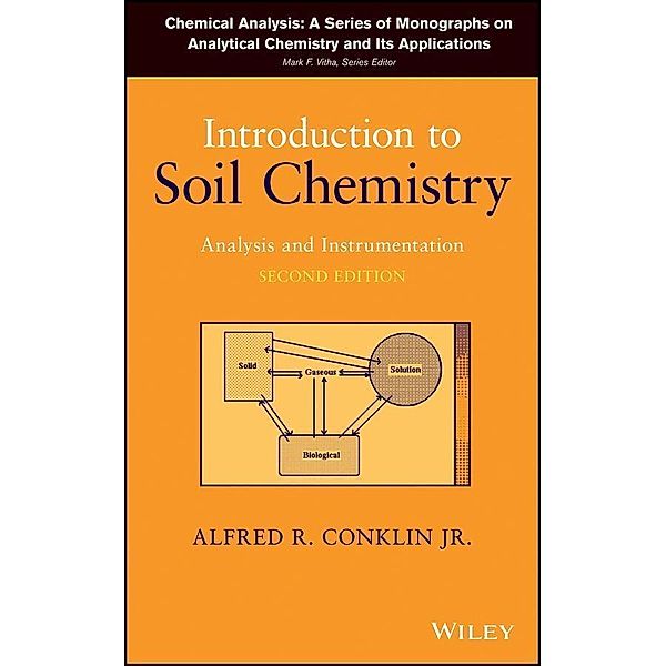 Introduction to Soil Chemistry / Chemical Analysis: A Series of Monographs on Analytical Chemistry and Its Applications, Alfred R. Conklin