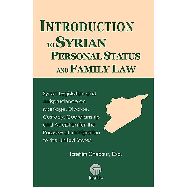 Introduction to Syrian Personal Status and Family Law: Syrian Legislation and Jurisprudence on Marriage, Divorce, Custody, Guardianship and Adoption for the Purpose of Immigration to the United States (Self-Help Guides to the Law(TM), #9) / Self-Help Guides to the Law(TM), Ibrahim Ghabour