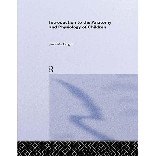 Introduction to the Anatomy and Physiology of Children, Janet Macgregor