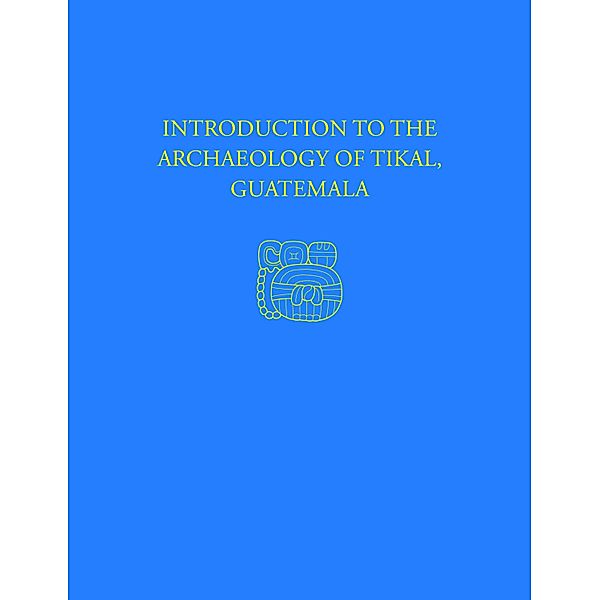 Introduction to the Archaeology of Tikal, Guatemala, William A. Haviland, William R. Coe