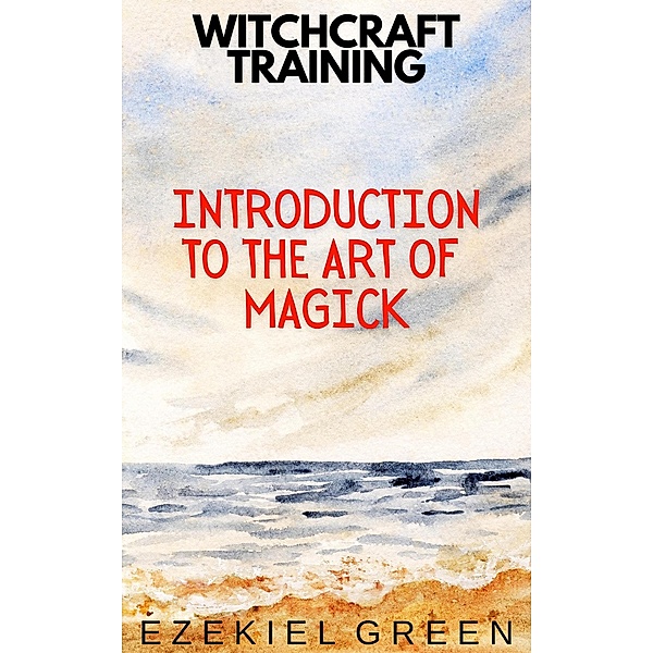 Introduction to the Art of Magick (Witchcraft Training, #1) / Witchcraft Training, Ezekiel Green