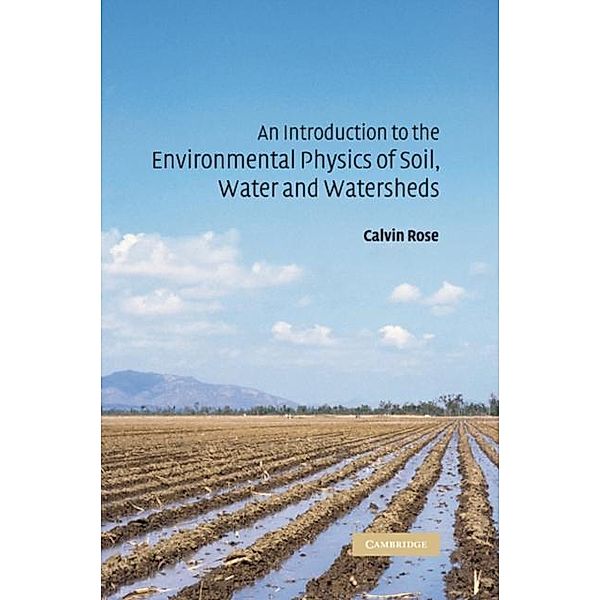 Introduction to the Environmental Physics of Soil, Water and Watersheds, Calvin W. Rose