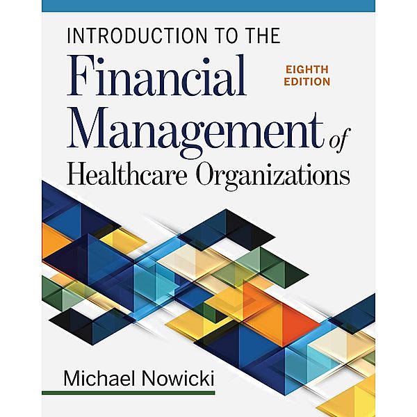 Introduction to the Financial Management of Healthcare Organizations, Eighth Edition, Michael Nowicki