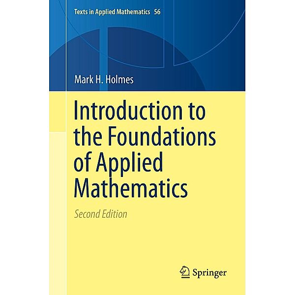 Introduction to the Foundations of Applied Mathematics / Texts in Applied Mathematics Bd.56, Mark H. Holmes