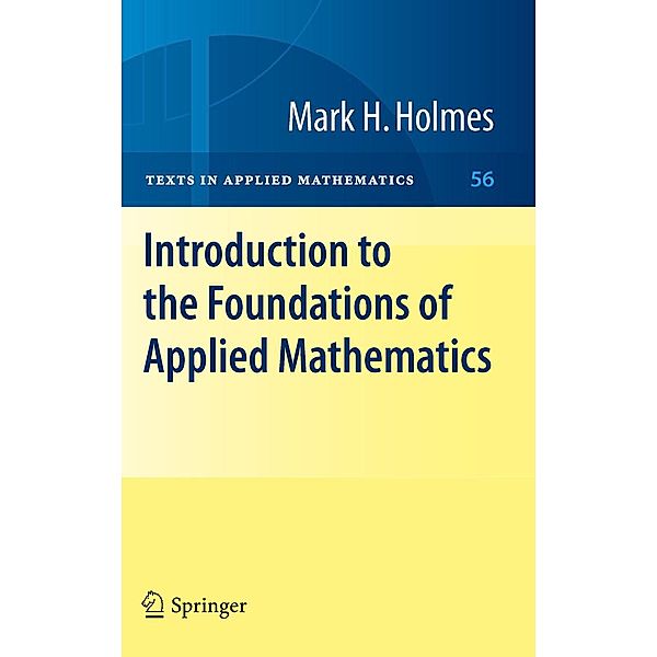 Introduction to the Foundations of Applied Mathematics / Texts in Applied Mathematics Bd.56, Mark H. Holmes