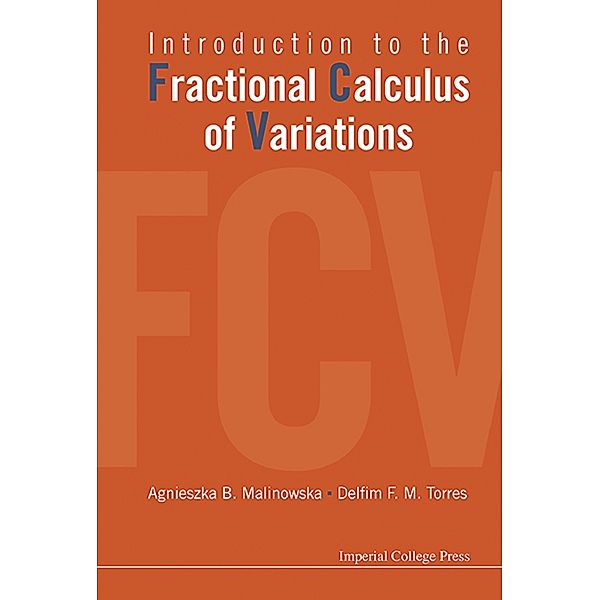 INTRODUCTION TO THE FRACTIONAL CALCULUS OF VARIATIONS, Agnieszka B Malinowska, Delfim F M Torres