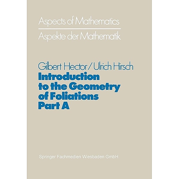 Introduction to the Geometry of Foliations, Part A / Aspects of Mathematics, Gilbert Hector, Ulrich Hirsch