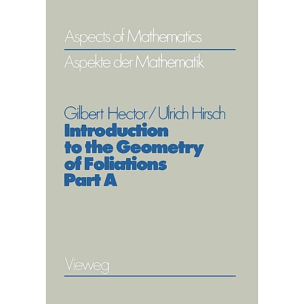 Introduction to the Geometry of Foliations, Part A / Aspects of Mathematics Bd.1, Gilbert Hector