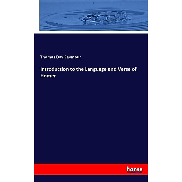 Introduction to the Language and Verse of Homer, Thomas Day Seymour