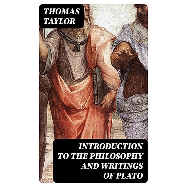 Introduction to the Philosophy and Writings of Plato, Thomas Taylor