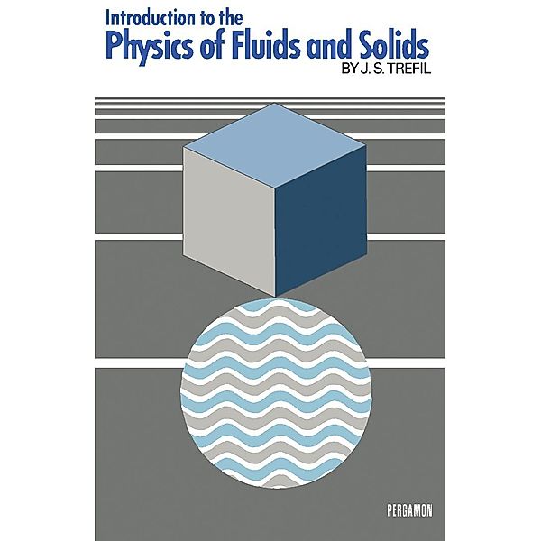 Introduction to the Physics of Fluids and Solids, J. S. Trefil