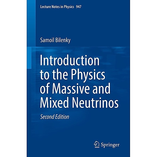 Introduction to the Physics of Massive and Mixed Neutrinos / Lecture Notes in Physics Bd.947, Samoil Bilenky