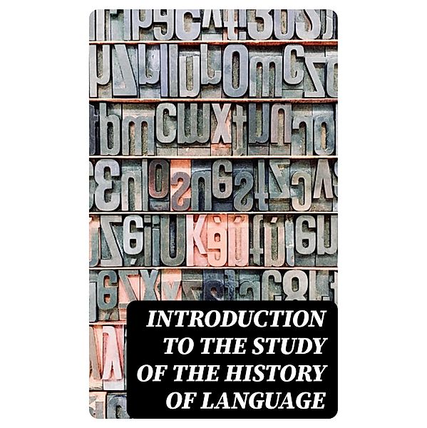 Introduction to the study of the history of language, Willem Sijbrand Logeman, Benjamin Ide Wheeler, Herbert A. Strong