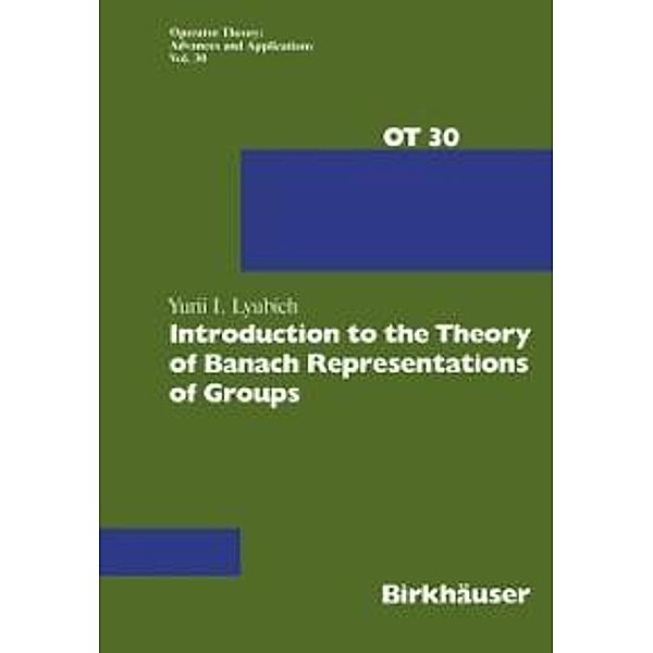 Introduction to the Theory of Banach Representations of Groups / Operator Theory: Advances and Applications Bd.30, Yurii I. Lyubich