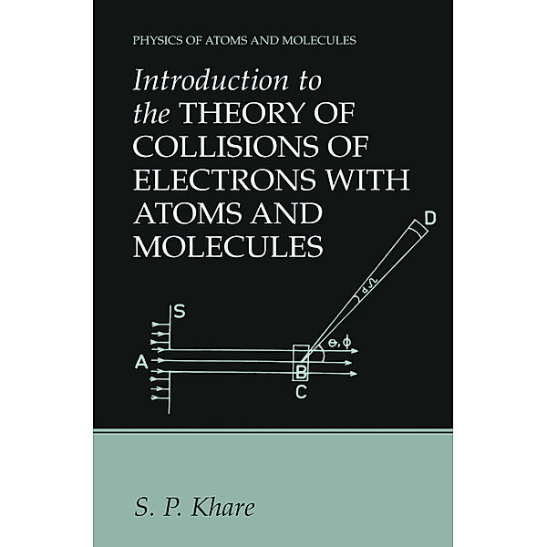 Introduction to the Theory of Collisions of Electrons with Atoms and Molecules, Satya Prakash Khare