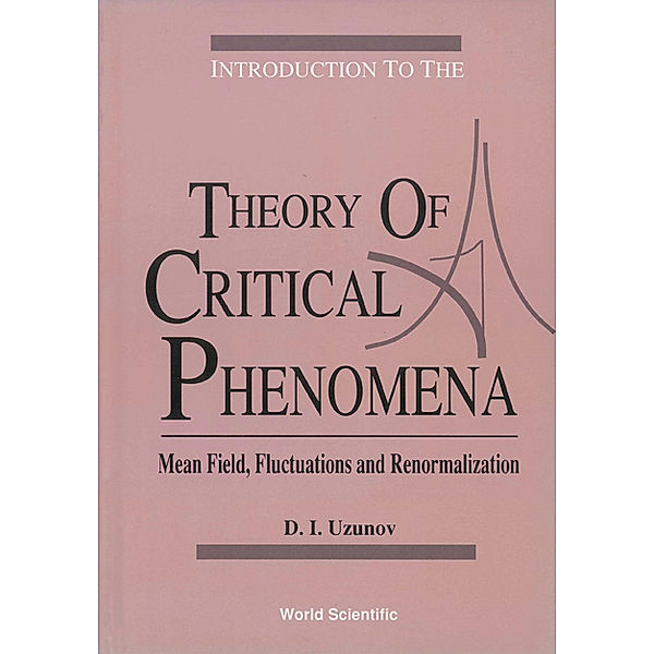 Introduction To The Theory Of Critical Phenomena: Mean Field, Fluctuations And Renormalization, Dimo I Uzunov