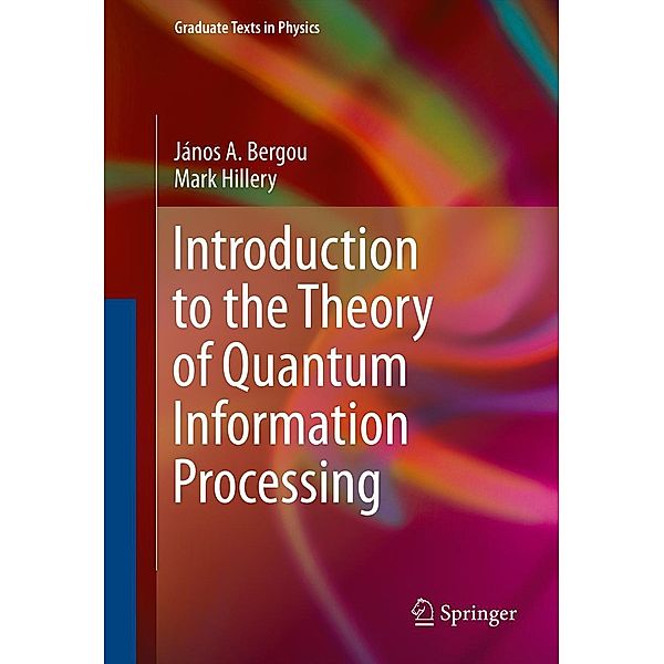 Introduction to the Theory of Quantum Information Processing / Graduate Texts in Physics, János A. Bergou, Mark Hillery