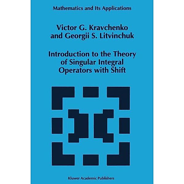 Introduction to the Theory of Singular Integral Operators with Shift, V. G. Kravchenko, Georgii S. Litvinchuk