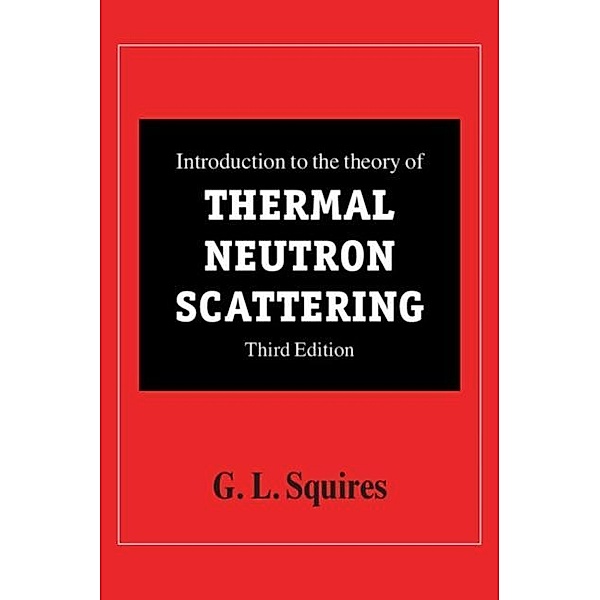 Introduction to the Theory of Thermal Neutron Scattering, G. L. Squires