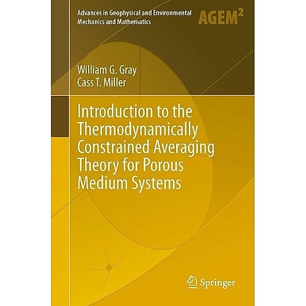 Introduction to the Thermodynamically Constrained Averaging Theory for Porous Medium Systems / Advances in Geophysical and Environmental Mechanics and Mathematics, William G. Gray, Cass T. Miller