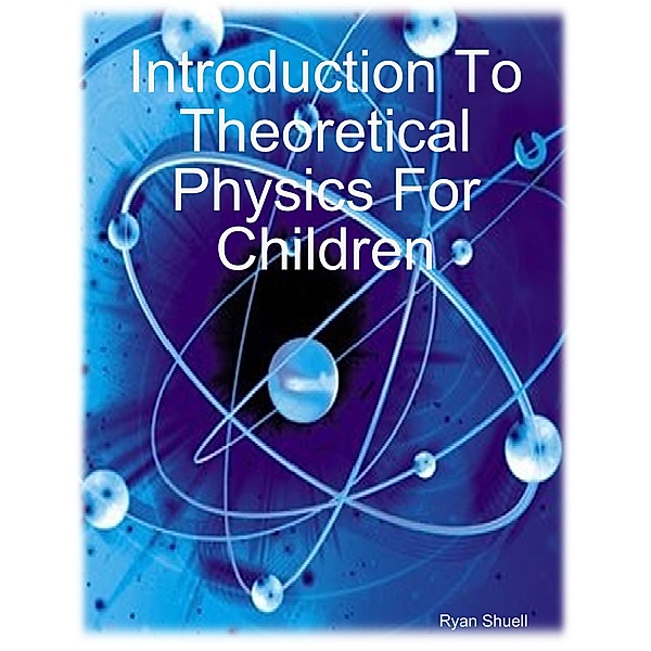 Introduction to Theoretical Physics for Children, Ryan Shuell