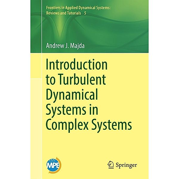 Introduction to Turbulent Dynamical Systems in Complex Systems / Frontiers in Applied Dynamical Systems: Reviews and Tutorials, Andrew J. Majda