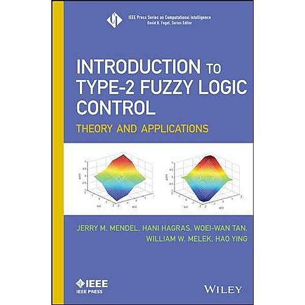 Introduction To Type-2 Fuzzy Logic Control / IEEE Press Series on Computational Intelligence, Jerry Mendel, Hani Hagras, Woei-Wan Tan, William W. Melek, Hao Ying
