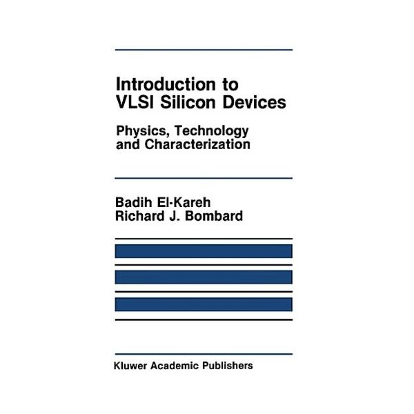 Introduction to VLSI Silicon Devices / The Springer International Series in Engineering and Computer Science Bd.10, Badih El-Kareh, R. J. Bombard