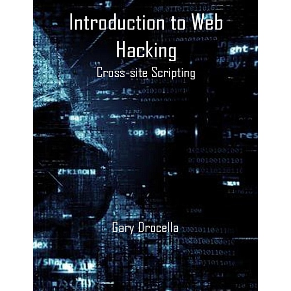 Introduction to Web Hacking: Cross-site Scripting, Gary Drocella