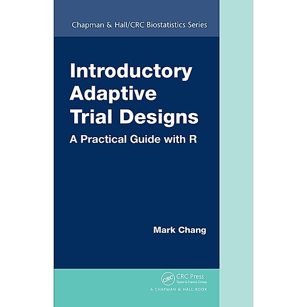 Introductory Adaptive Trial Designs, Mark Chang