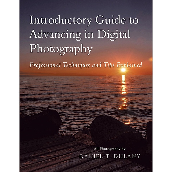 Introductory Guide to Advancing in Digital Photography, Daniel T. Dulany