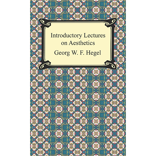 Introductory Lectures on Aesthetics, Georg W. F. Hegel